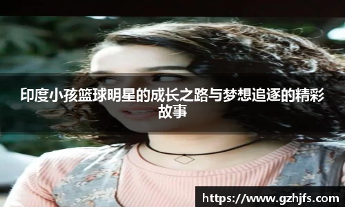 印度小孩篮球明星的成长之路与梦想追逐的精彩故事